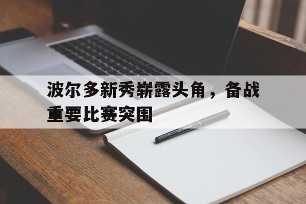 波尔多新秀崭露头角，备战重要比赛突围的简单介绍